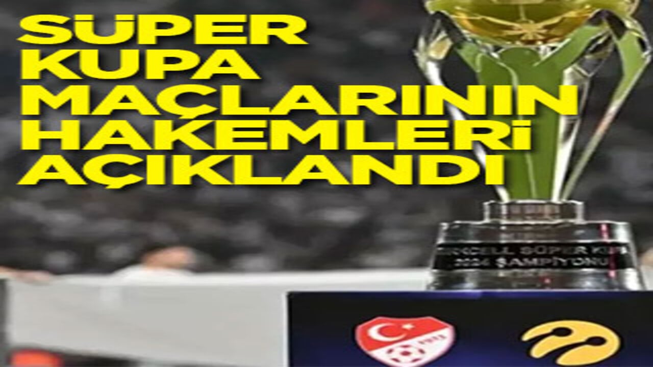 Süper Kupa maçlarının hakemleri açıklandı