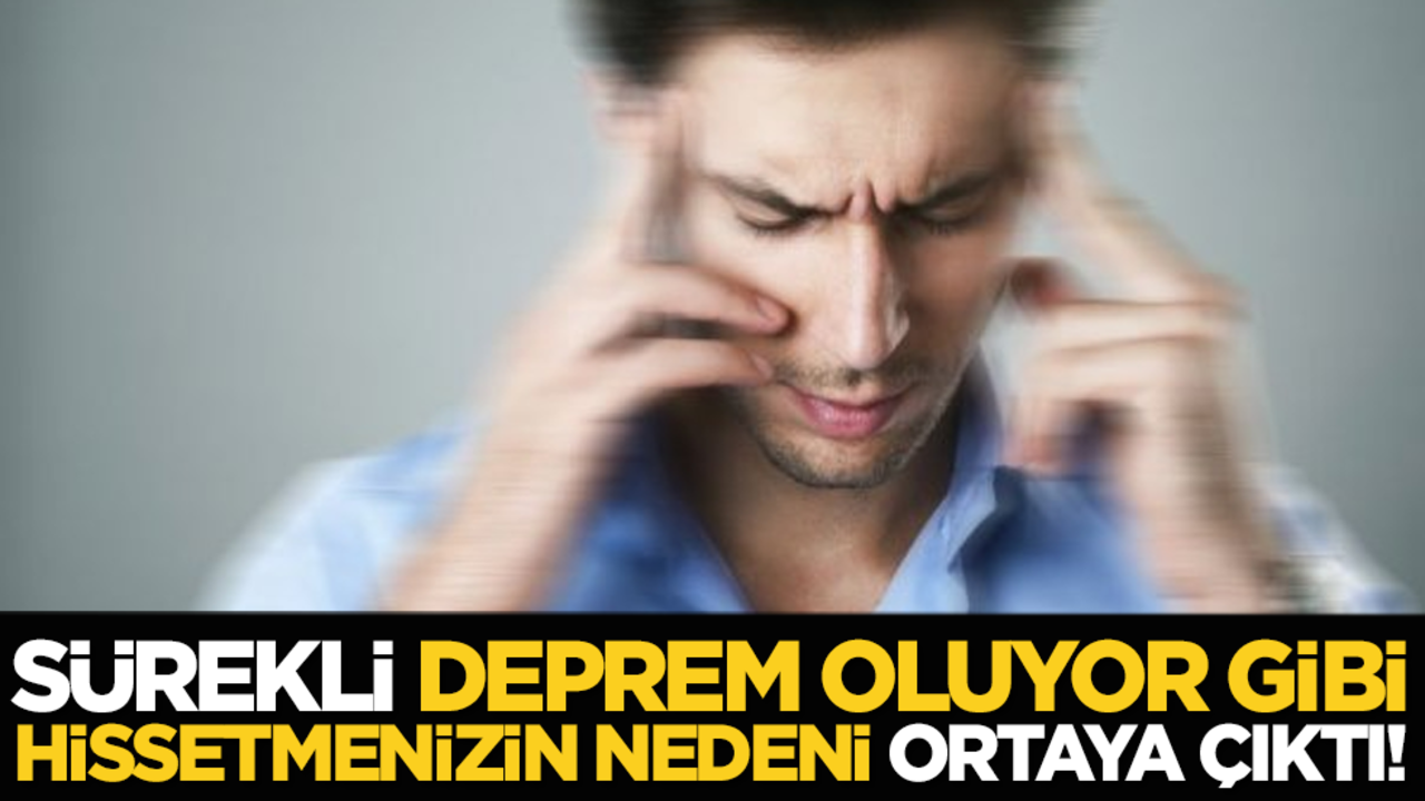 Sürekli deprem oluyor gibi hissetmenizin nedeni ortaya çıktı!