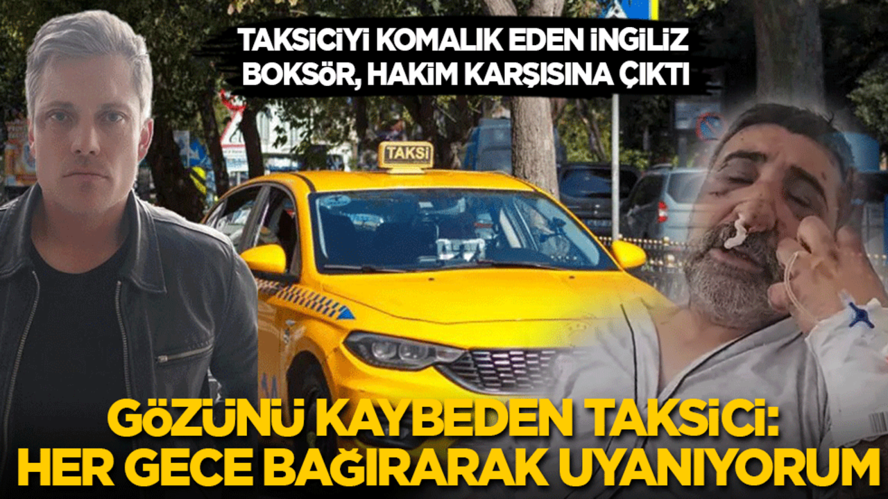 Taksiciyi komalık eden İngiliz boksör davası başladı! Gözünü kaybeden taksici: Her gece bağırarak uyanıyorum