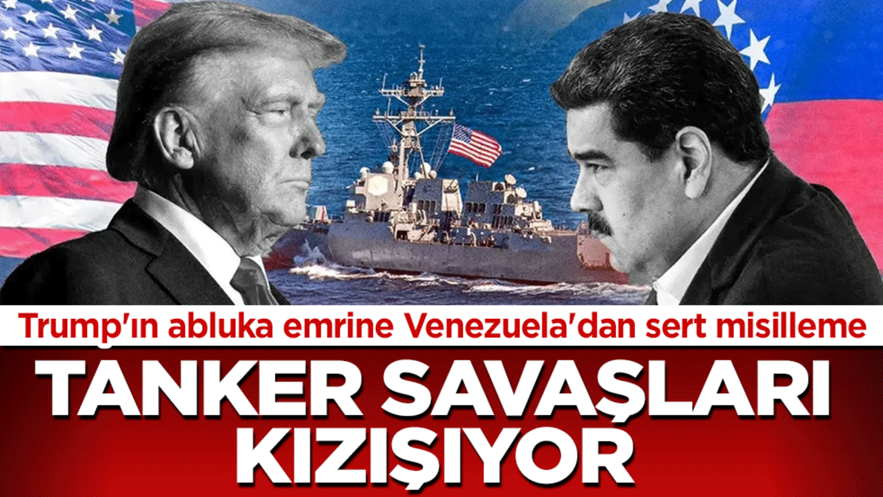 Tanker savaşları kızışıyor! Trump'ın abluka emrine Venezuela'dan sert misilleme