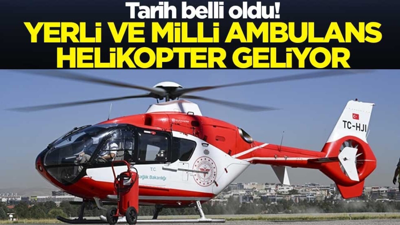Tarih belli oldu! Yerli ve milli ambulans helikopter geliyor