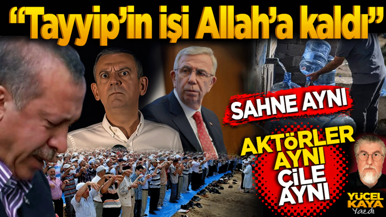 "Tayyip’in işi Allah’a kaldı" Sahne aynı, aktörler aynı, çile aynı! Yücel Kaya yazdı