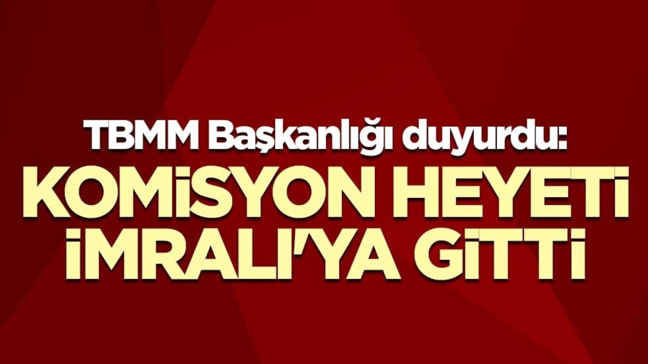 TBMM Başkanlığı duyurdu: Komisyon heyeti İmralı'ya gitti