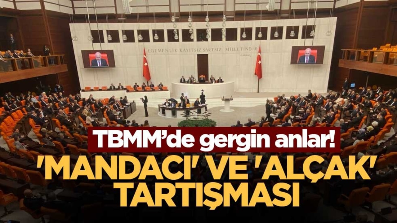 TBMM’de gergin anlar! 'Mandacı' ve 'alçak' tartışması