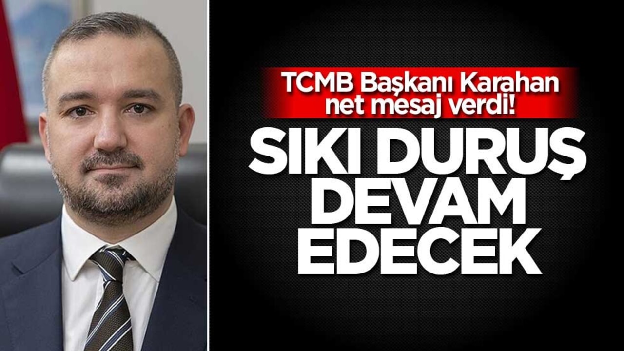 TCMB Başkanı Karahan net mesaj verdi! Sıkı duruş devam edece