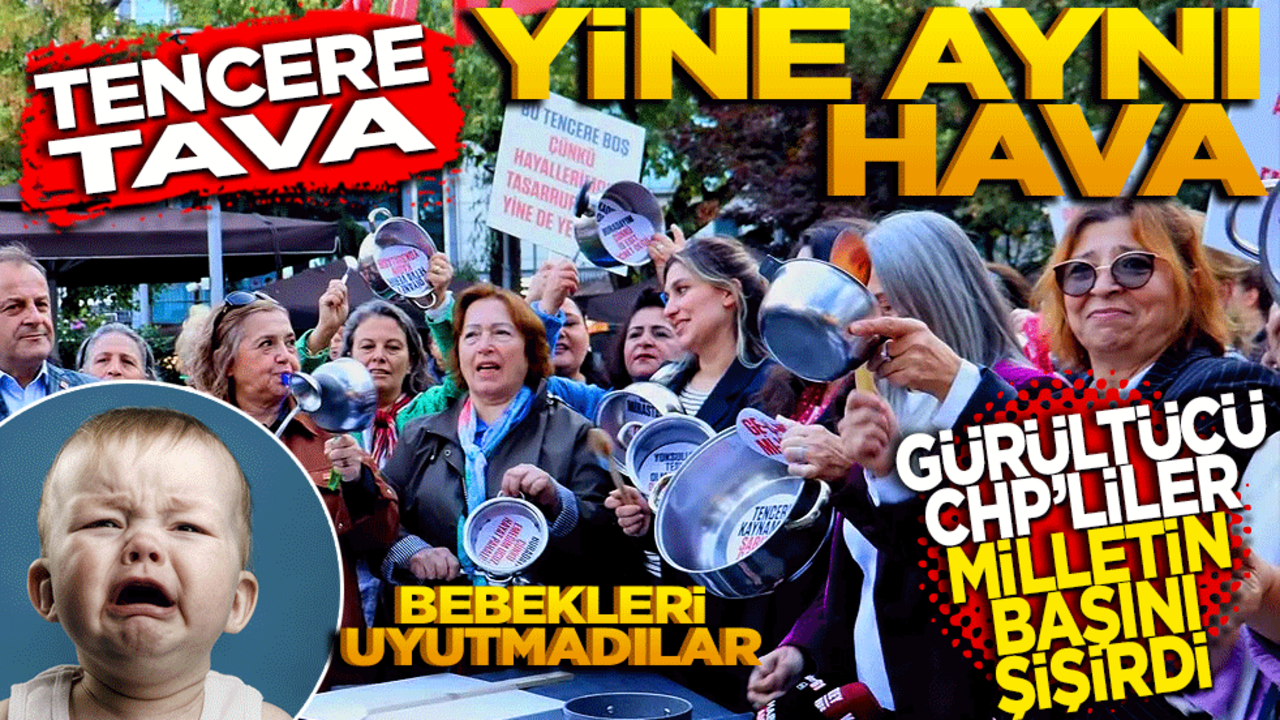 Tencere Tava Yine Aynı Hava! Gürültücü CHP’liler Milletin Başını Şişirdi
