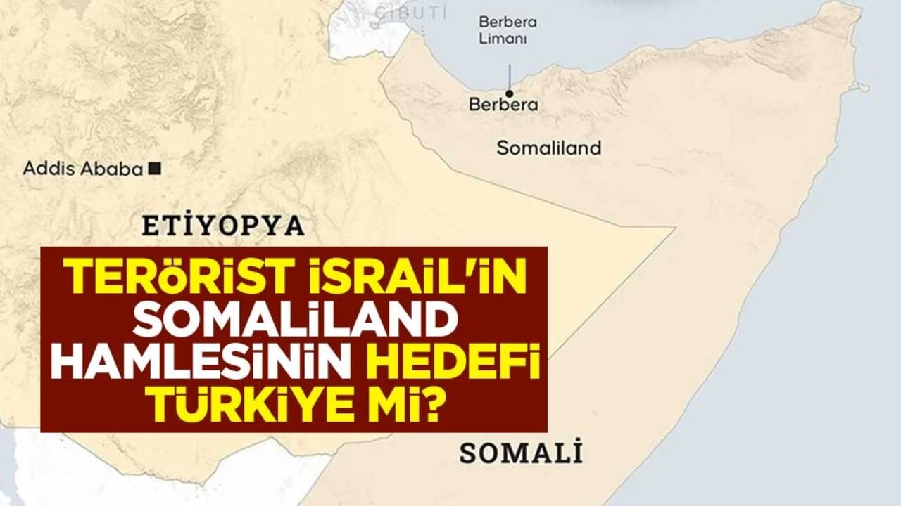 Terörist İsrail'in Somaliland hamlesinin hedefi Türkiye mi?