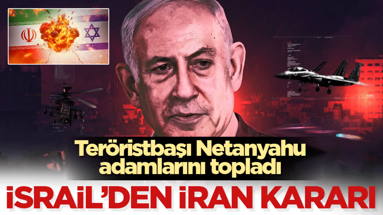 Teröristbaşı Netanyahu adamlarını topladı: İsrail’in İran kararı
