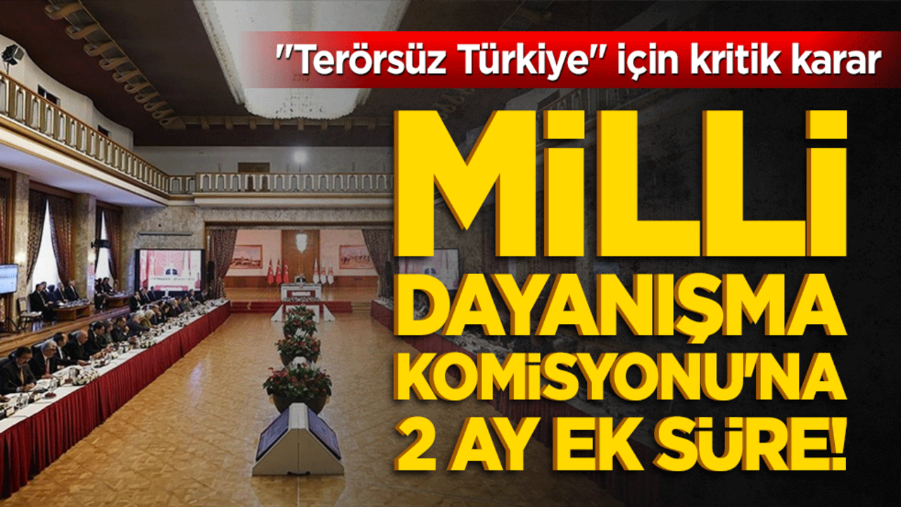"Terörsüz Türkiye" için kritik karar: Milli Dayanışma Komisyonu'na 2 ay ek süre!