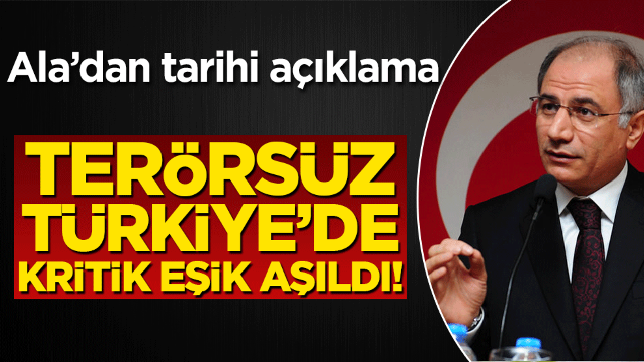 Terörsüz Türkiye’de kritik eşik aşıldı! Ala’dan tarihi açıklama