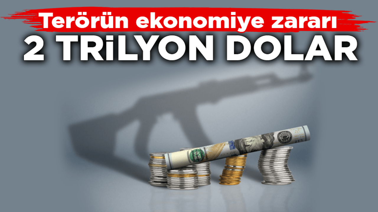 Terörün ekonomiye zararı 2 trilyon dolar