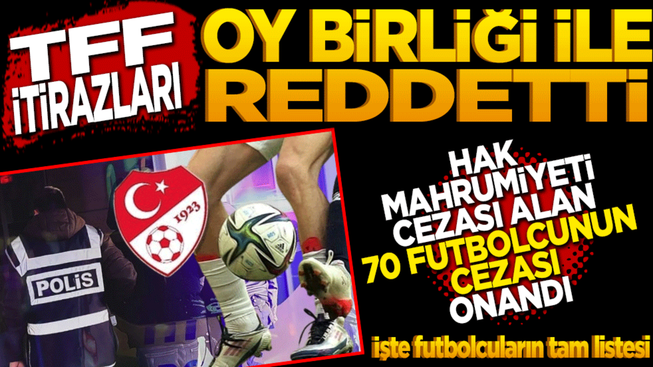 TFF itirazları oy birliği ile reddetti! Bahis soruşturmasında hak mahrumiyeti cezası alan 70 futbolcunun cezasını onadı