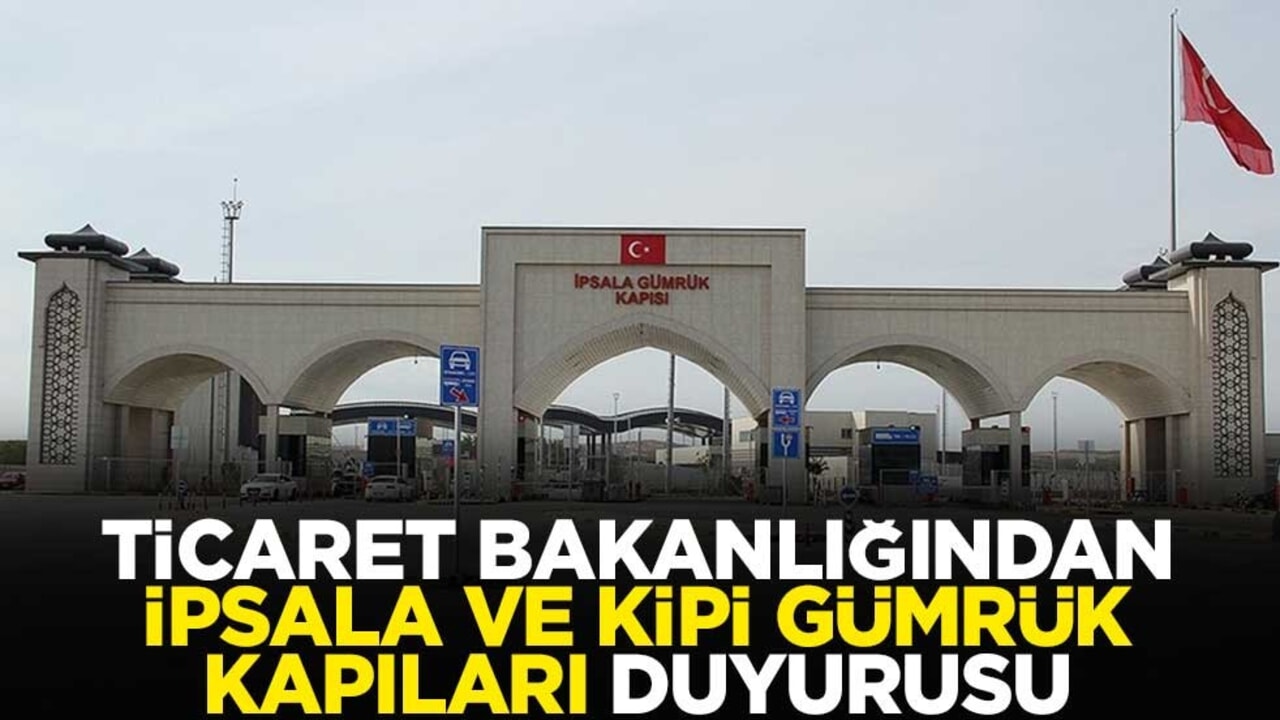 Ticaret Bakanlığından İpsala ve Kipi Gümrük Kapıları duyurusu