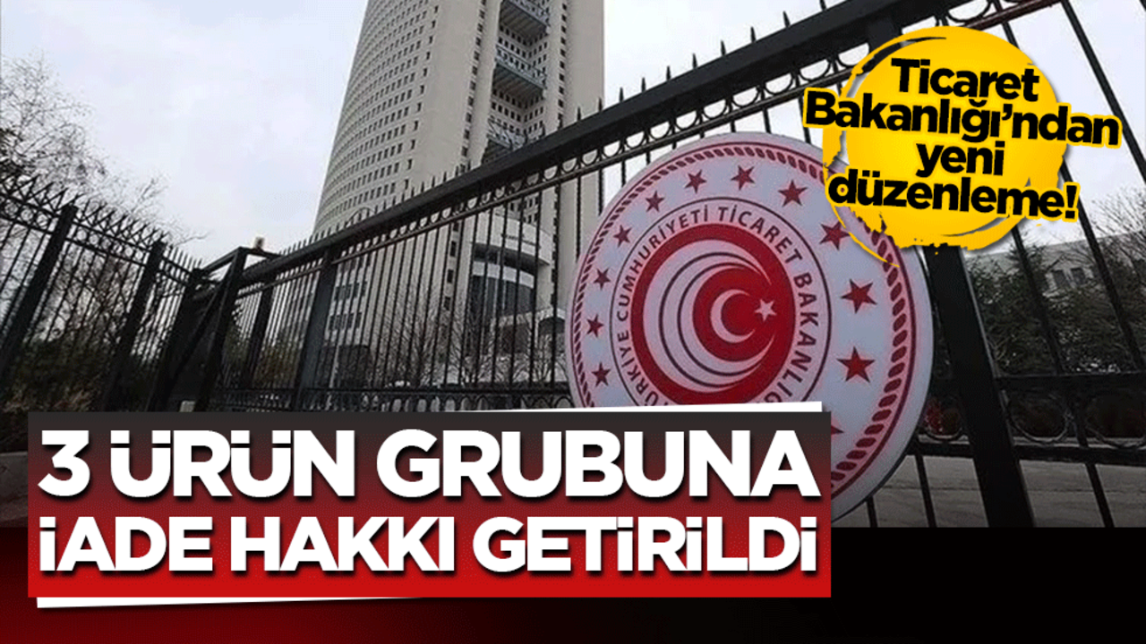 Ticaret Bakanlığı’ndan yeni düzenleme! 3 ürün grubuna iade hakkı getirildi