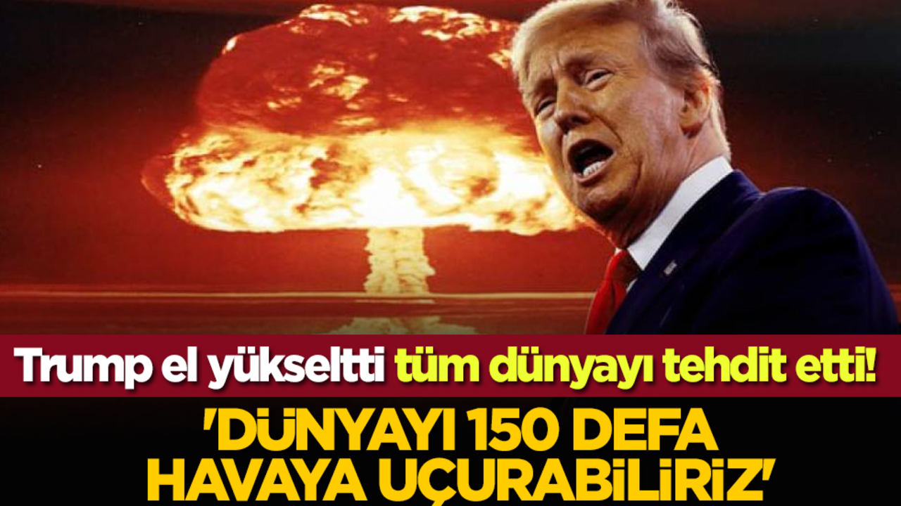 Trump el yükseltti tüm dünyayı tehdit etti! 'Dünyayı 150 defa havaya uçurabiliriz'