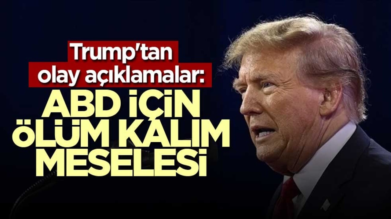 Trump'tan olay açıklamalar: ABD için ölüm kalım meselesi