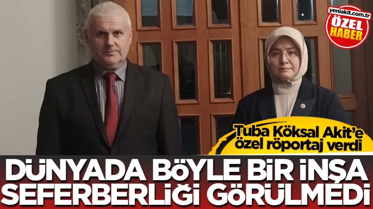 Tuba Köksal Akit’e özel röportaj verdi! Dünyada böyle bir inşa seferberliği görülmedi
