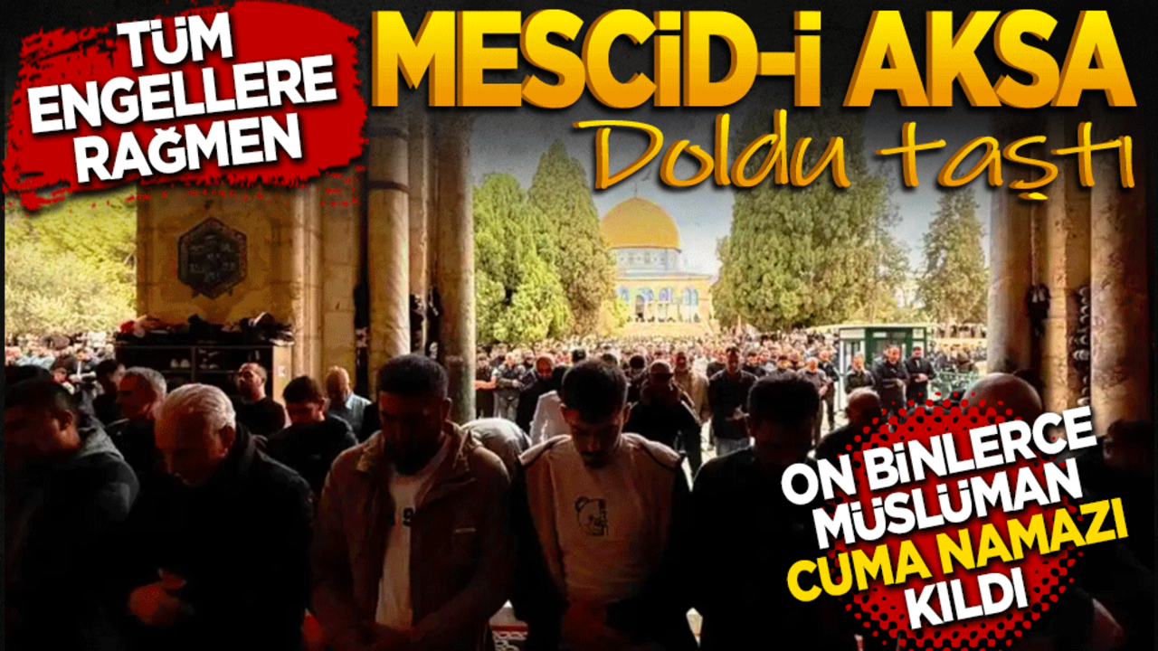 Tüm engellere rağmen Mescid-i Aksa doldu taştı! On binlerce Müslüman Cuma namazı kıldı