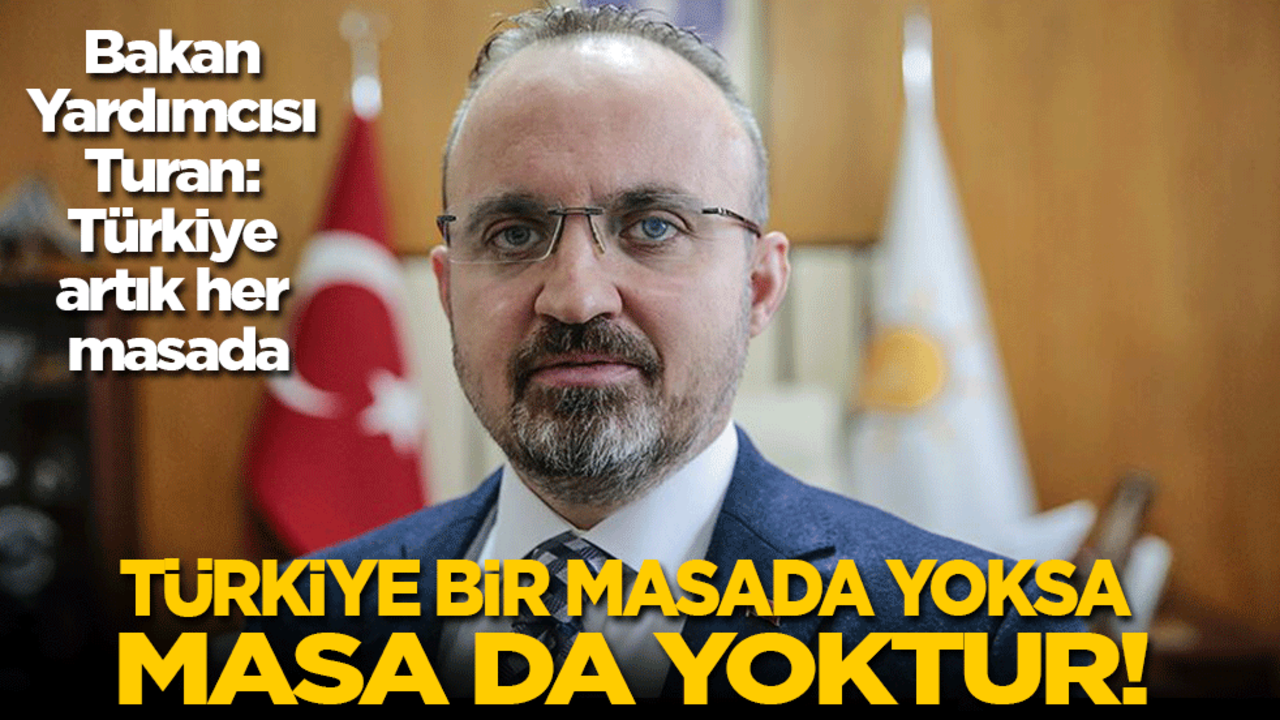Turan: Türkiye bir masada yoksa masa da yoktur!