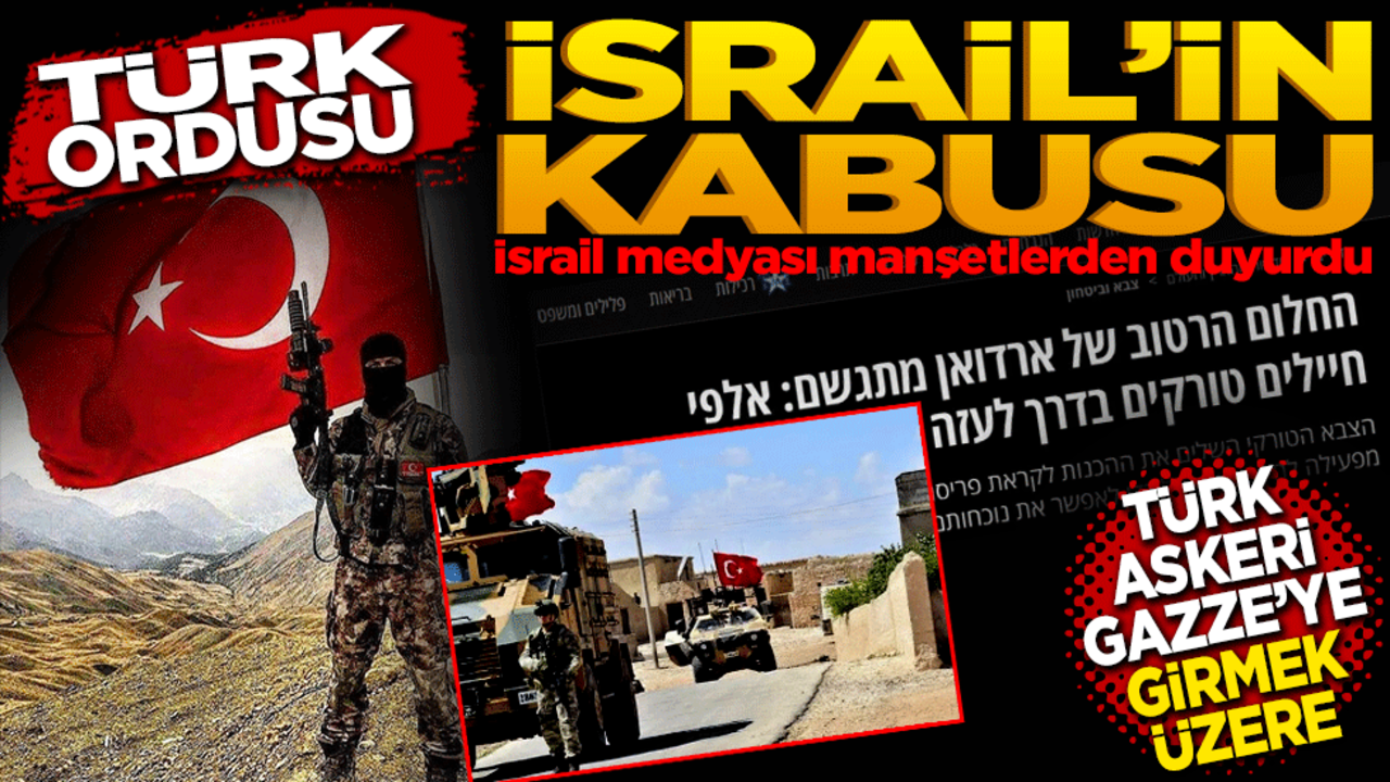 Türk Ordusu İsrail’in kabusu Türk askeri Gazze’ye girmek üzere
