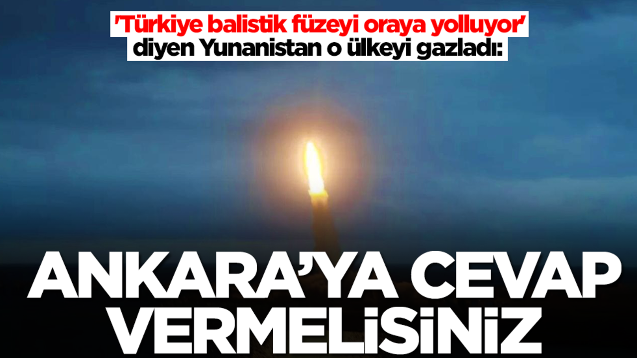 'Türkiye balistik füzeyi oraya yolluyor' diyen Yunanistan o ülkeyi gazladı: Ankara'ya cevap vermelisiniz