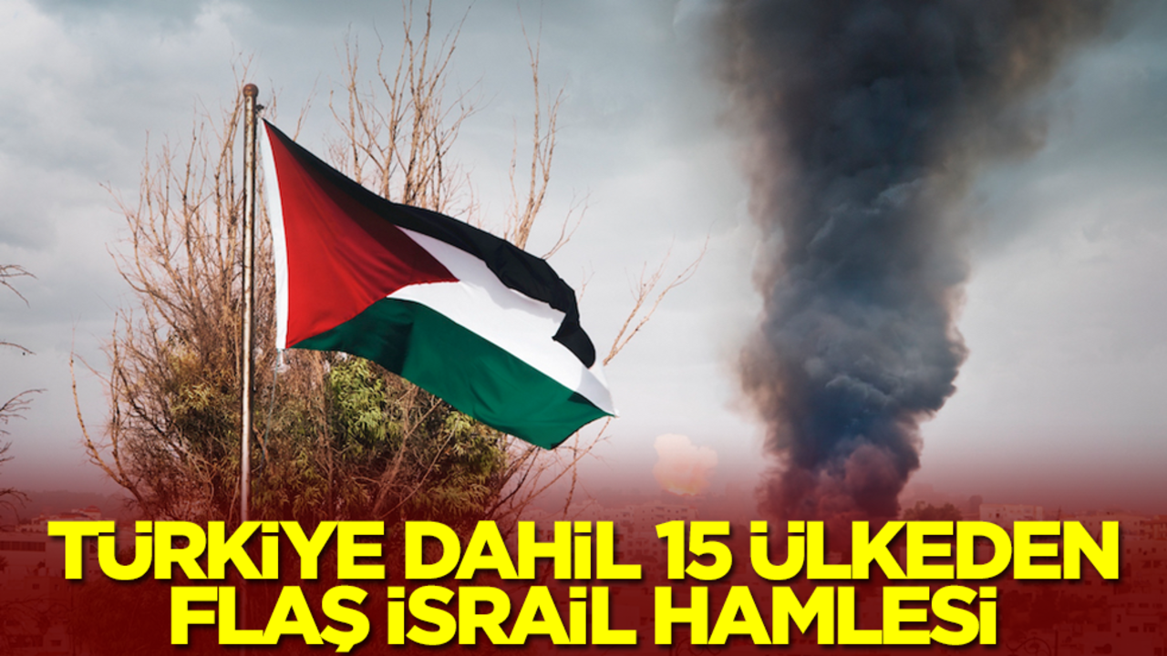 Türkiye dahil 15 ülkeden flaş İsrail hamlesi