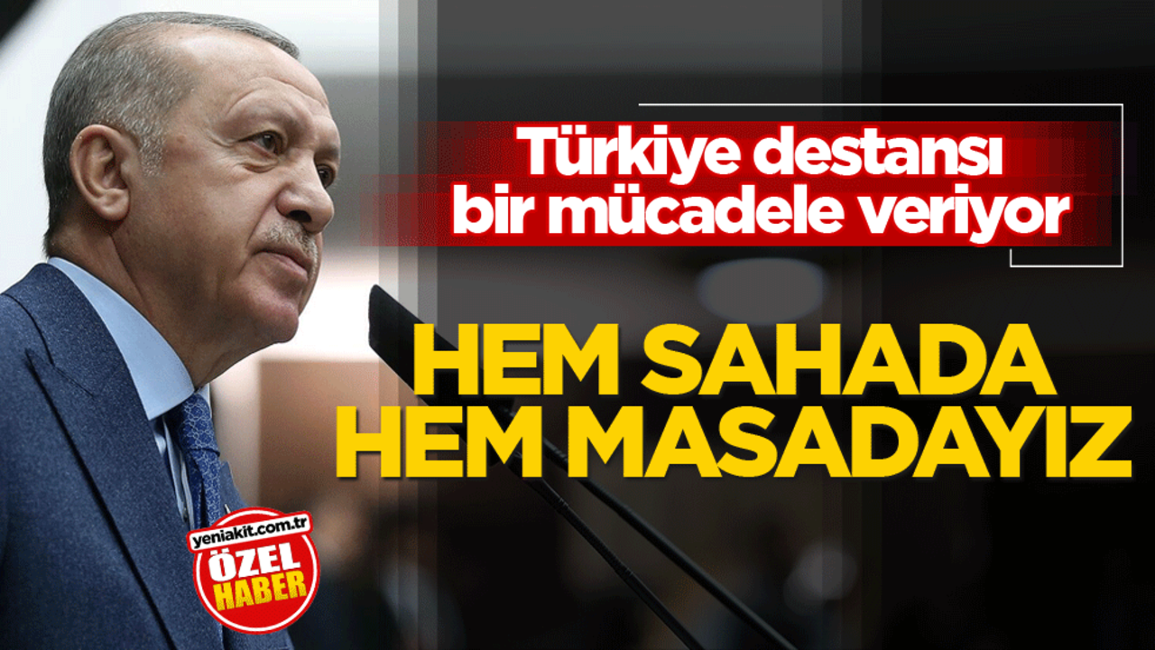 Türkiye destansı bir mücadele veriyor! Hem sahada hem masadayız