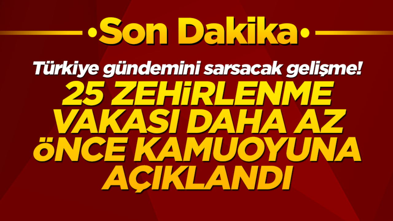 Türkiye gündemini sarsacak gelişme! 25 zehirlenme vakası daha az önce kamuoyuna açıklandı