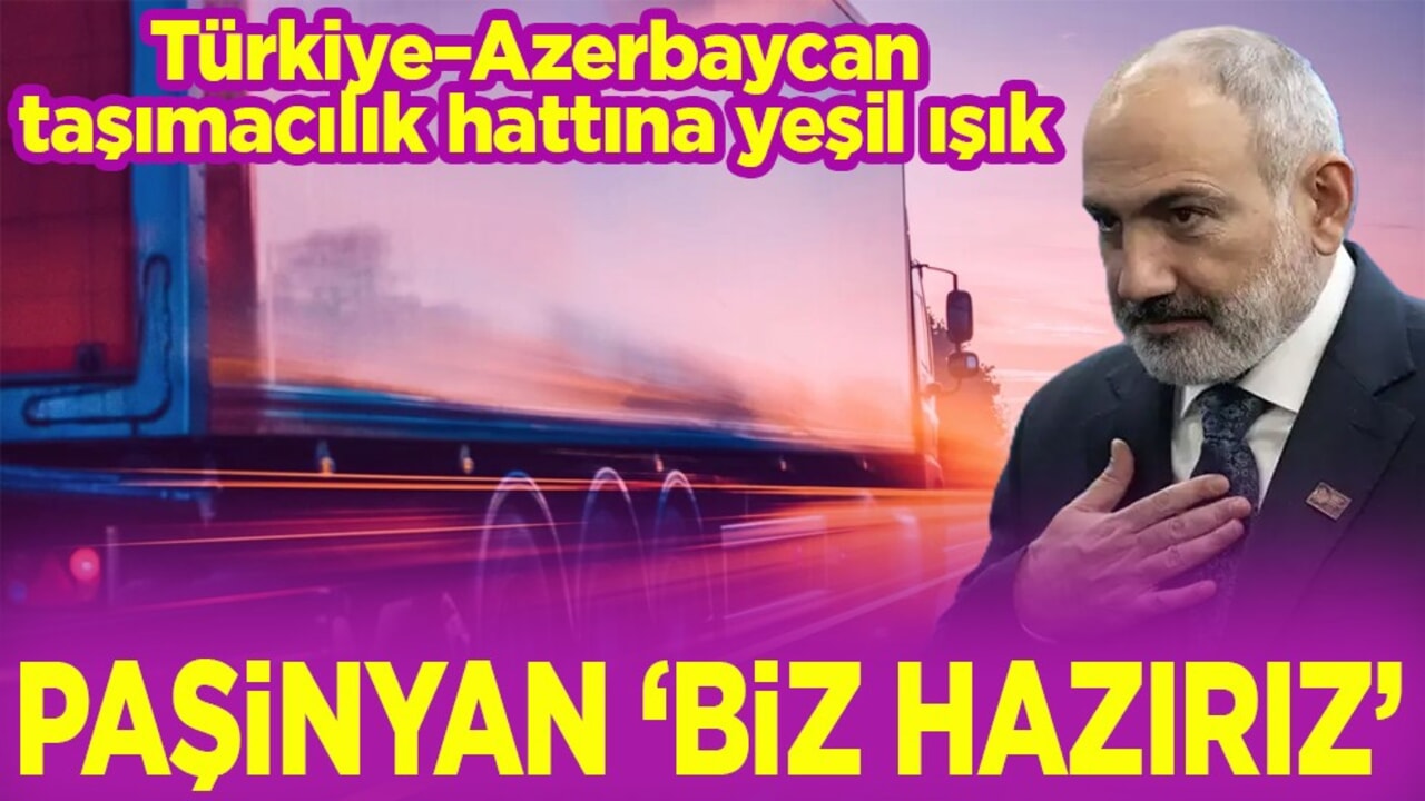 Türkiye–Azerbaycan taşımacılık hattına yeşil ışık. Paşinyan "biz hazırız"