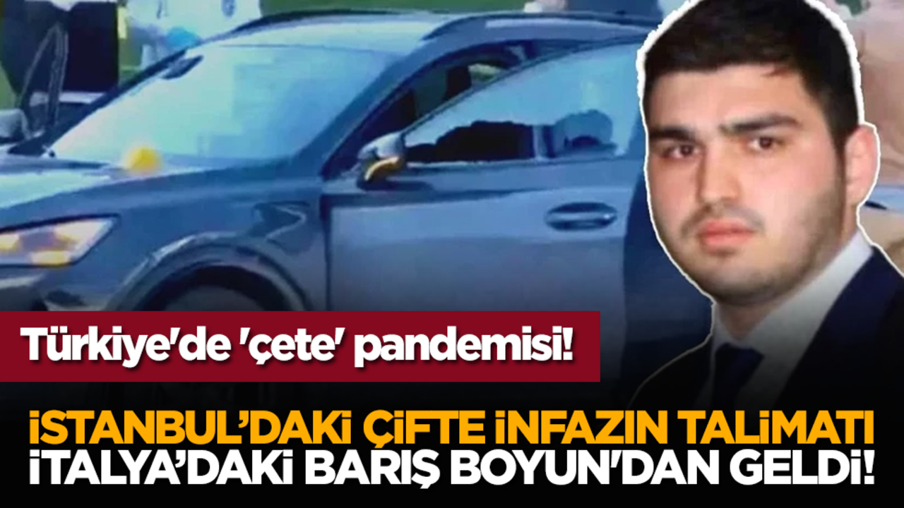Türkiye'de 'çete' pandemisi! İstanbul’daki çifte infazın talimatı İtalya’daki Barış Boyun'dan geldi!