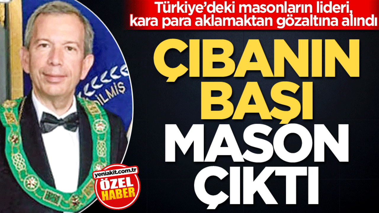 Türkiye’deki masonların lideri, kara para aklamaktan gözaltına alındı! Çıbanın başı mason çıktı