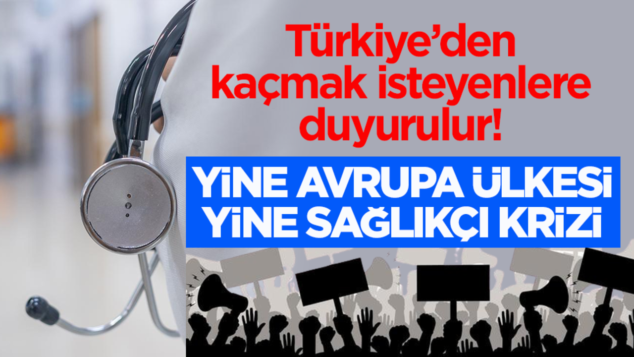 Türkiye’den kaçmak isteyenlere duyurulur! Yine Avrupa ülkesi yine sağlıkçı krizi
