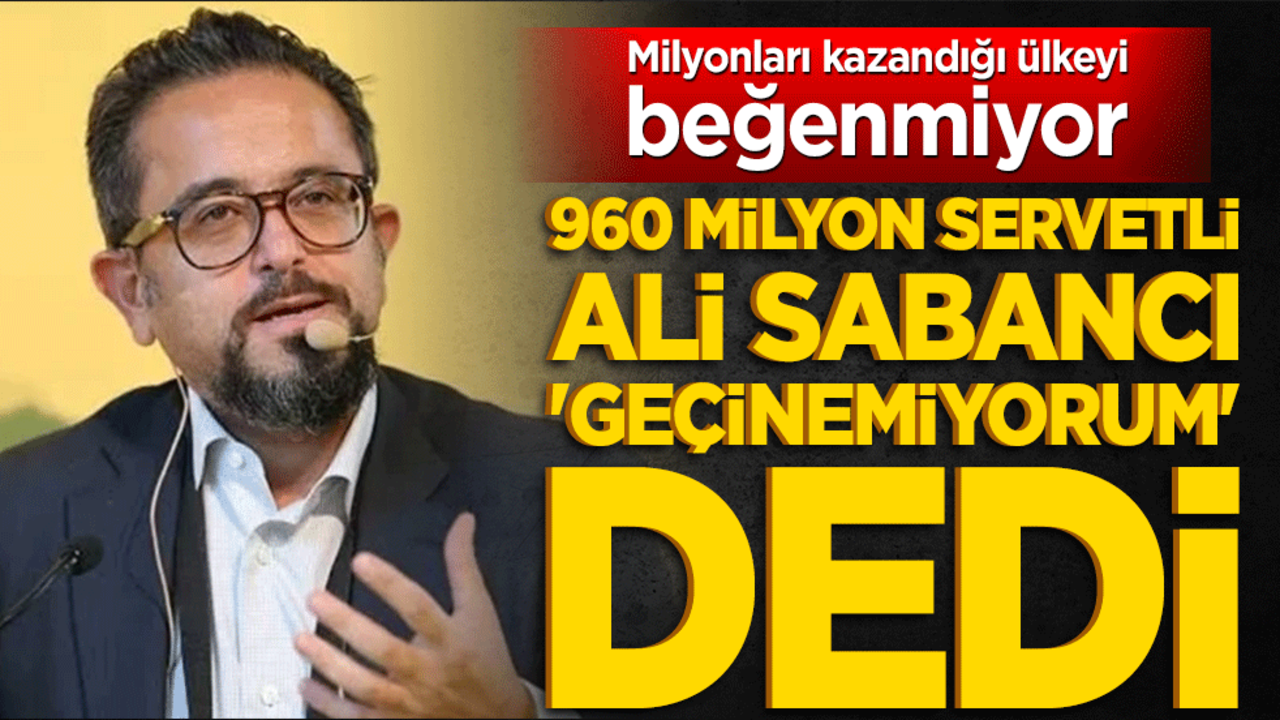Türkiye'nin en zengin ismi bile isyan etti! 960 milyon servetli Ali Sabancı 'geçinemiyorum' dedi