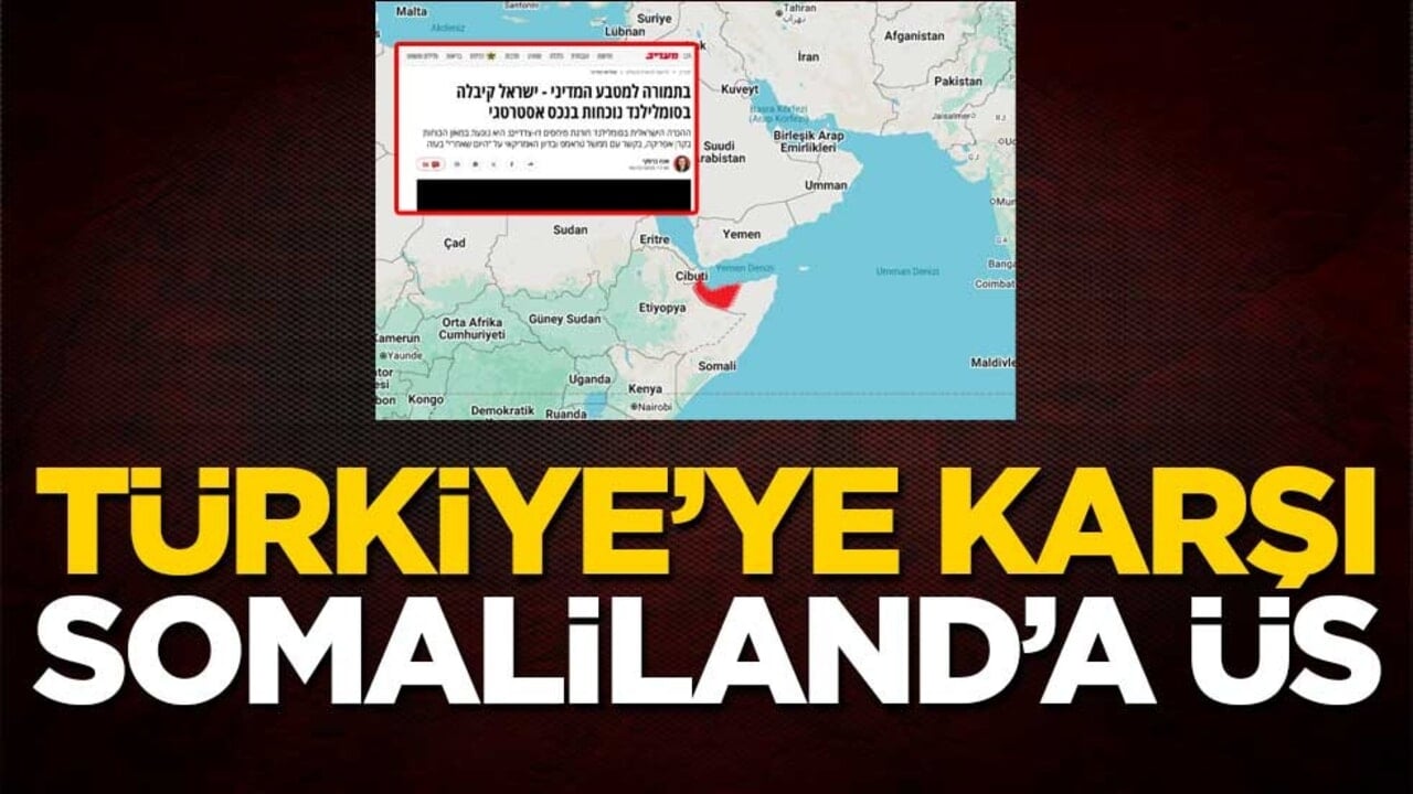 Türkiye’ye karşı Somaliland’a üs