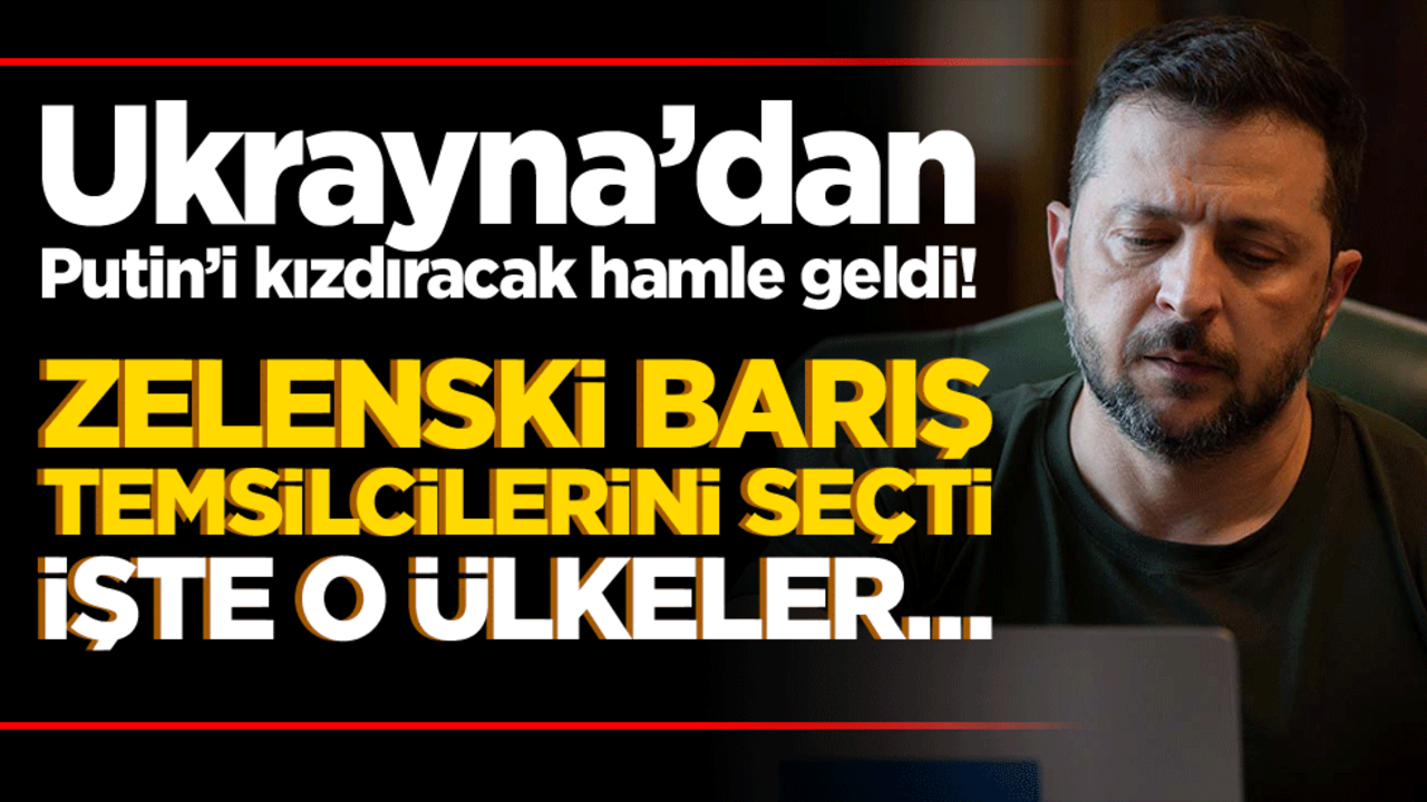 Ukrayna’dan Putin’i kızdıracak hamle geldi! Zelenski barış temsilcilerini seçti İşte o ülkeler…
