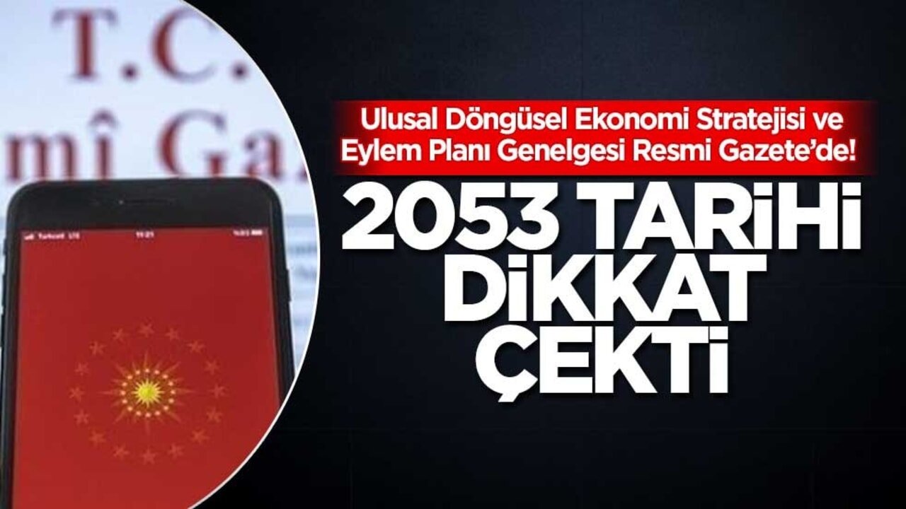 Ulusal Döngüsel Ekonomi Stratejisi ve Eylem Planı Genelgesi Resmi Gazete’de! 2053 tarihi dikkat çekti