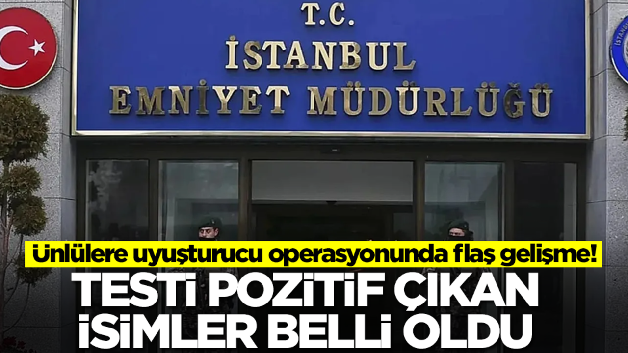 Ünlülere uyuşturucu operasyonunda flaş gelişme! Testi pozitif çıkan isimler belli oldu