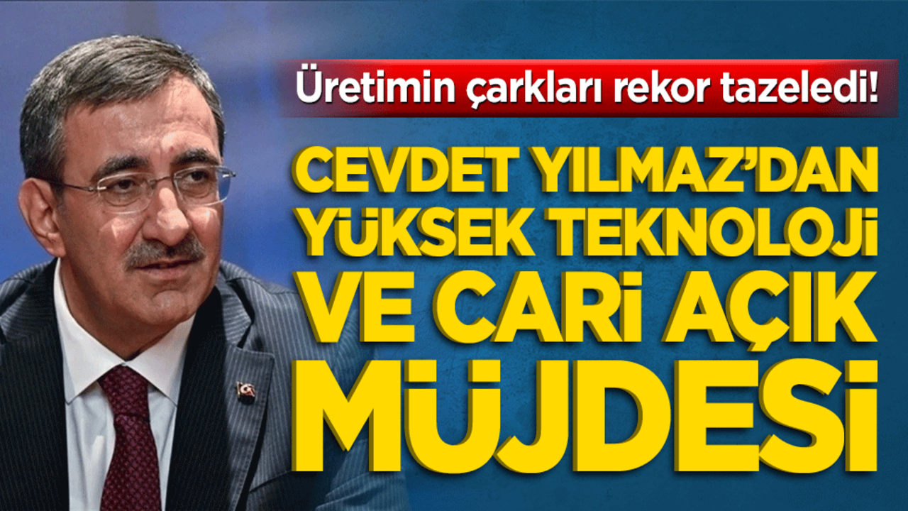 Üretimin çarkları rekor tazeledi! Cevdet Yılmaz’dan yüksek teknoloji ve cari açık müjdesi