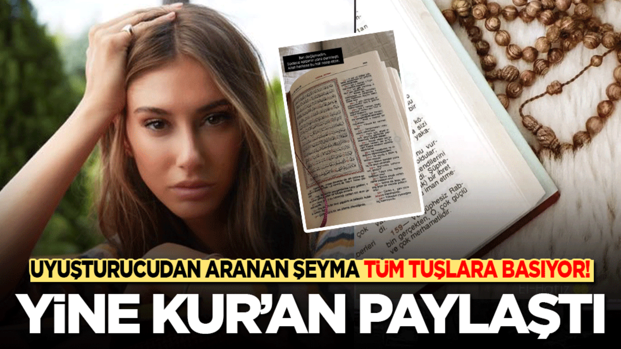 Uyuşturucudan aranan Şeyma tüm tuşlara basıyor! Yine Kur’an paylaştı