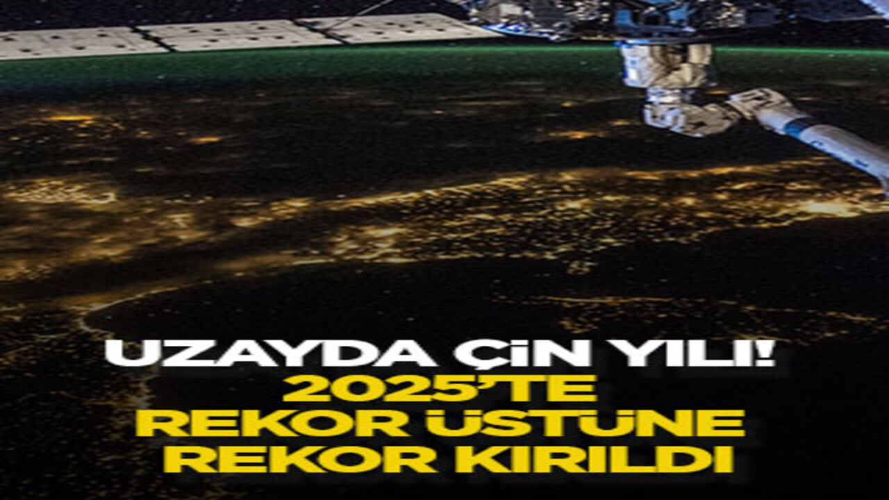 Uzayda Çin yılı! 2025’te rekor üstüne rekor kırıldı