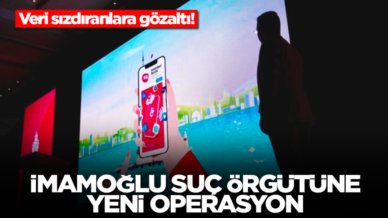 Veri sızdıranlara gözaltı! İmamoğlu suç örgütüne yeni operasyon