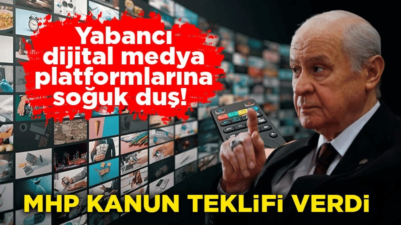 Yabancı dijital medya platformlarına soğuk duş! MHP kanun teklifi verdi