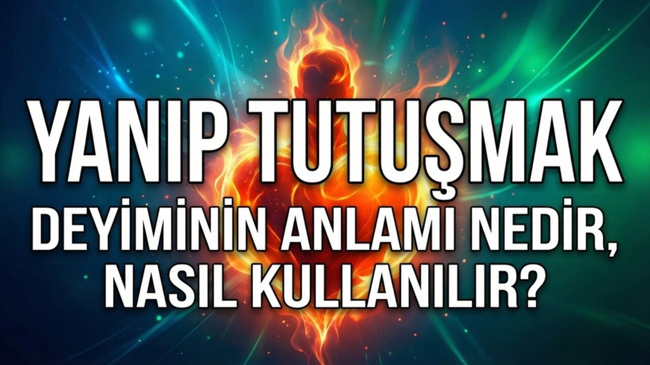 Yanıp Tutuşmak Deyiminin Anlamı Nedir, Nasıl Kullanılır?