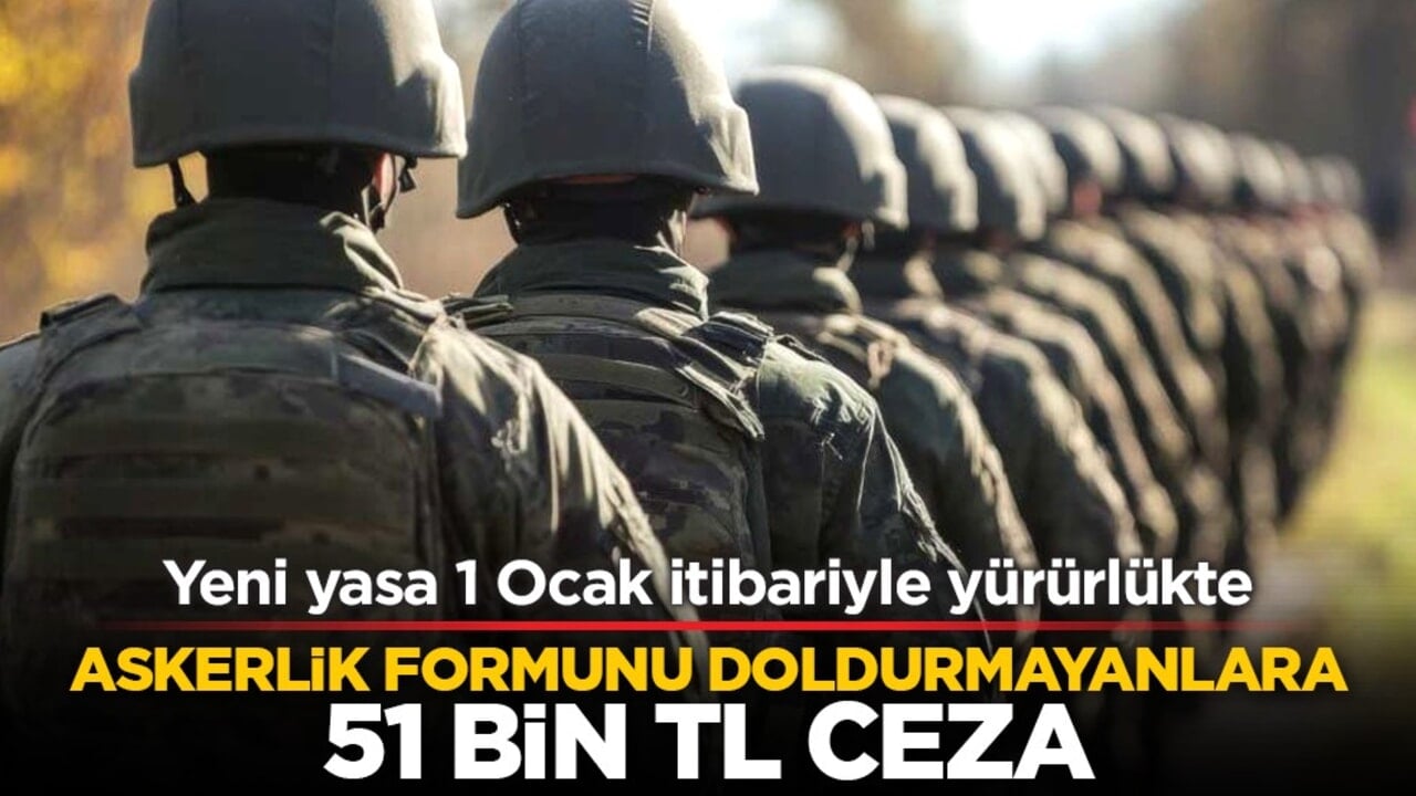 Yeni yasa 1 Ocak itibariyle yürürlükte: Askerlik formunu doldurmayanlara 51 bin TL ceza
