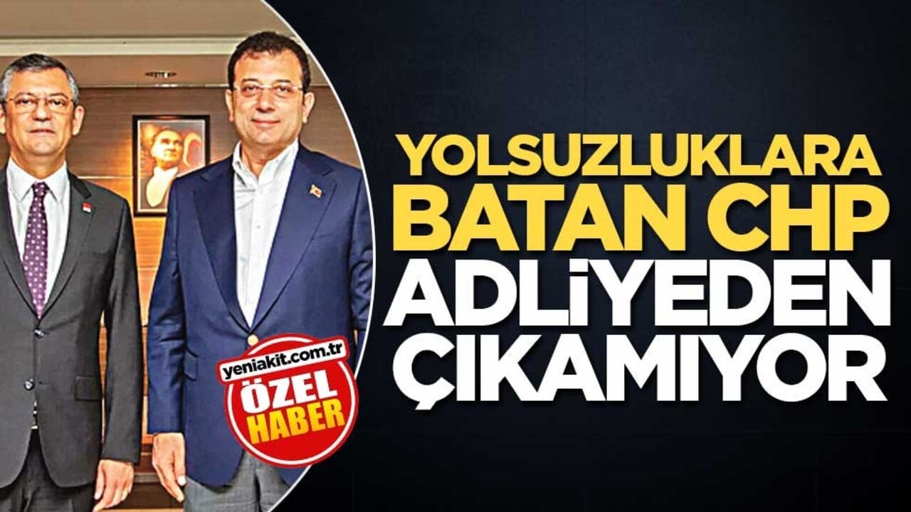Yolsuzluklara batan CHP adliyeden çıkamıyor