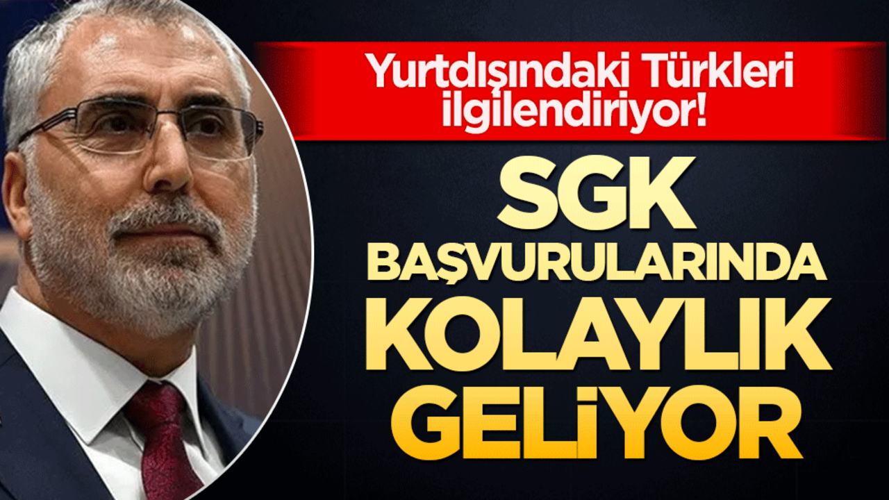 Yurtdışındaki Türkleri ilgilendiriyor! SGK başvurularında kolaylık geliyor