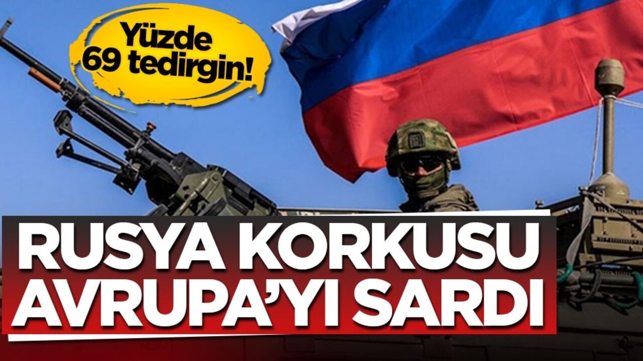 Yüzde 69 tedirgin! Rusya korkusu Avrupa’yı sardı