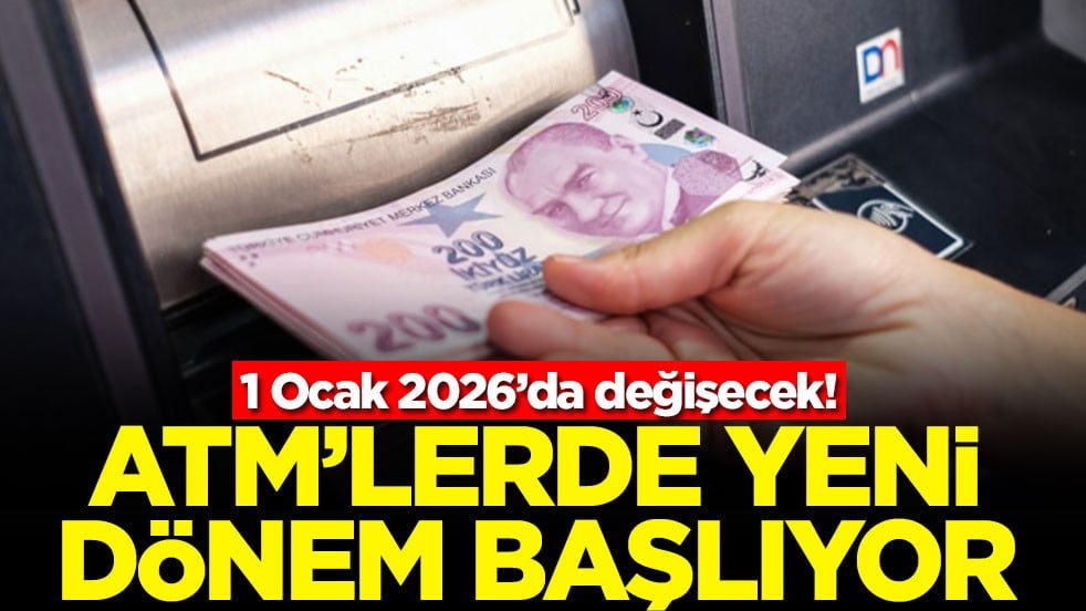 1 Ocak 2026’da değişecek! ATM'lerde yeni dönem başlıyor