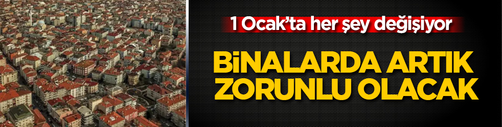 1 Ocak’ta her şey değişiyor! Binalarda artık zorunlu olacak
