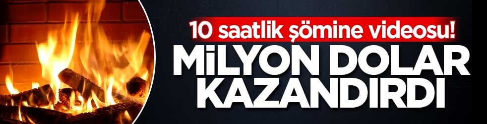 10 saatlik şömine videosu! Milyon dolarlar kazandırdı